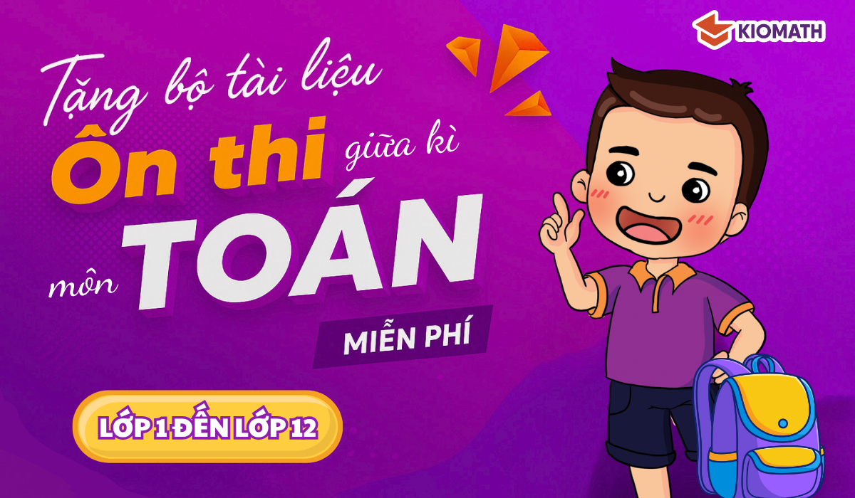 KioMath gửi tặng bộ tài liệu ôn thi Giữa kỳ I – Môn Toán (Từ lớp 1 đến lớp 12)